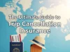 The Ultimate Guide to Trip Cancellation Insurance Trip Cancellation Insurance