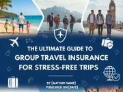 The Ultimate Guide to Group Travel Insurance for Stress-Free Trips Group Travel Insurance