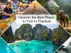 Uncover the Best Places to Visit in Thailand Best Places to Visit in Thailand