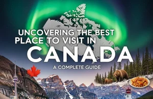 Uncovering the Best Place to Visit in Canada: A Complete Guide Best Place to Visit in Canada