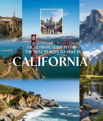 The Ultimate Guide to the Best Places to Visit in California Best Places to Visit in California