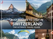 Best Places to Visit in Switzerland: The Ultimate Travel Guide Best Places to Visit in Switzerland